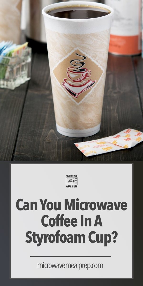 Can You Microwave Coffee In A Styrofoam Cup? Microwave Meal Prep
