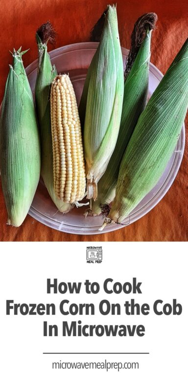 How to Cook Frozen Corn on Cob in Microwave - Microwave Meal Prep