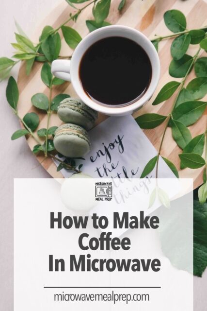 How to Make Coffee in Microwave - Best Way - Microwave Meal Prep